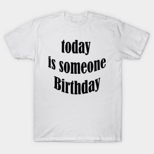 today is someone birthday T-Shirt